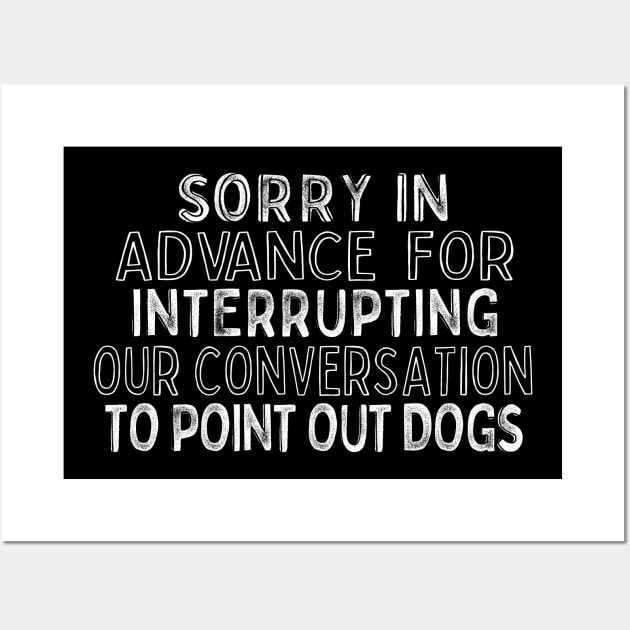 Sorry In Advance For Interrupting Our Conversation To Point Out Dogs Wall Art by DankFutura